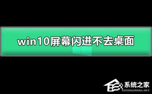 Win10屏幕闪进不去桌面怎么办？Win10屏幕闪进不去桌面的解决方法